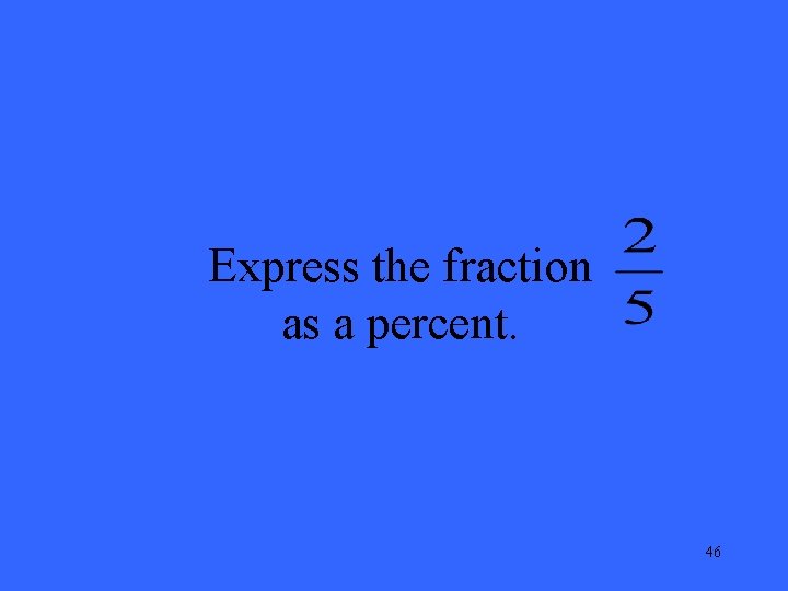 Express the fraction as a percent. 46 