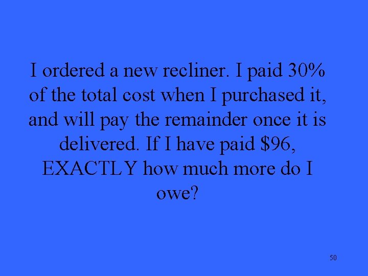 I ordered a new recliner. I paid 30% of the total cost when I