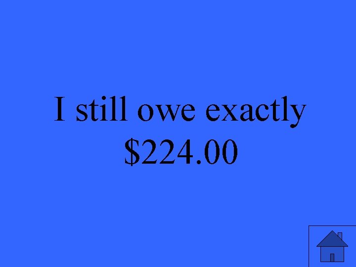 I still owe exactly $224. 00 51 