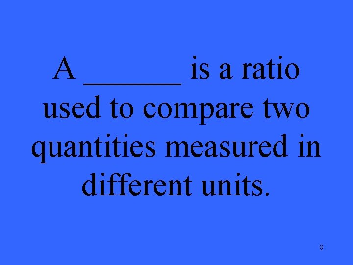 A ______ is a ratio used to compare two quantities measured in different units.