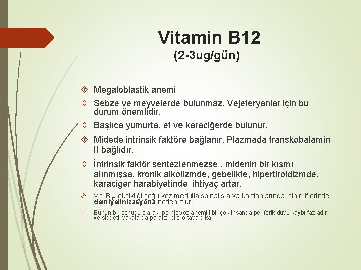  Vitamin B 12 (2 -3 ug/gün) Megaloblastik anemi Sebze ve meyvelerde bulunmaz. Vejeteryanlar