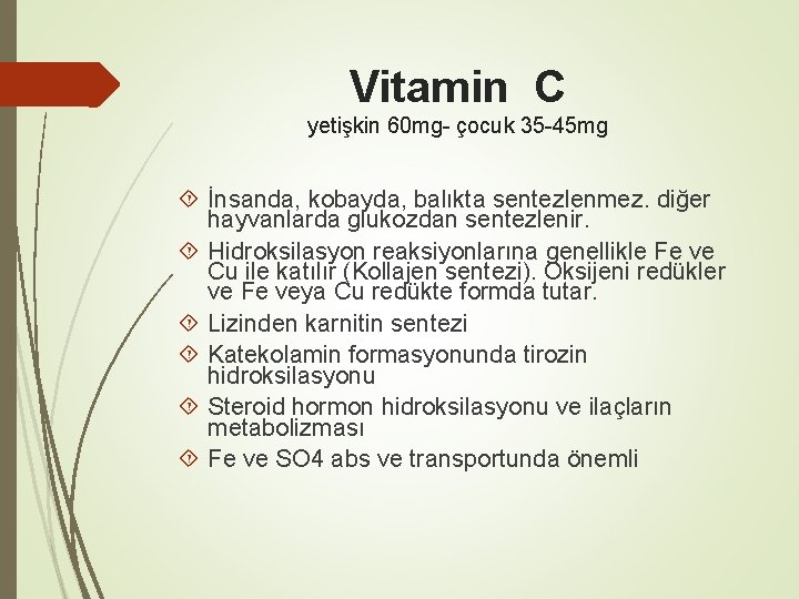 Vitamin C yetişkin 60 mg- çocuk 35 -45 mg İnsanda, kobayda, balıkta sentezlenmez. diğer