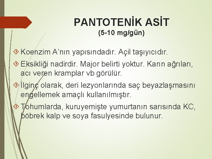 PANTOTENİK ASİT (5 -10 mg/gün) Koenzim A’nın yapısındadır. Açil taşıyıcıdır. Eksikliği nadirdir. Major belirti