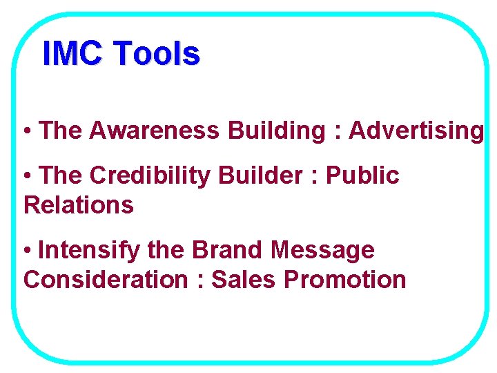 IMC Tools • The Awareness Building : Advertising • The Credibility Builder : Public