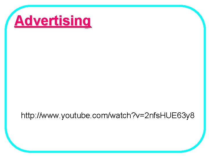 Advertising http: //www. youtube. com/watch? v=2 nfs. HUE 63 y 8 