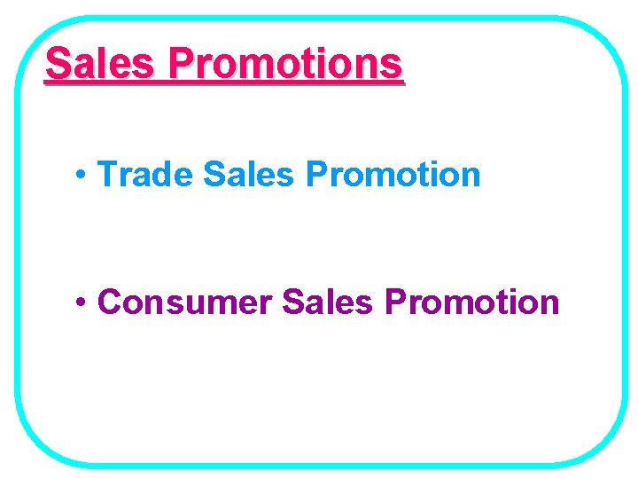 Sales Promotions • Trade Sales Promotion • Consumer Sales Promotion 