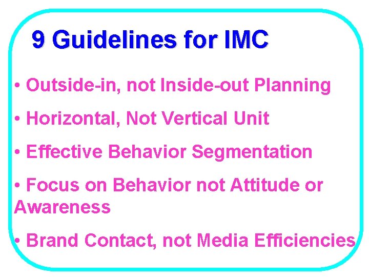 9 Guidelines for IMC • Outside-in, not Inside-out Planning • Horizontal, Not Vertical Unit