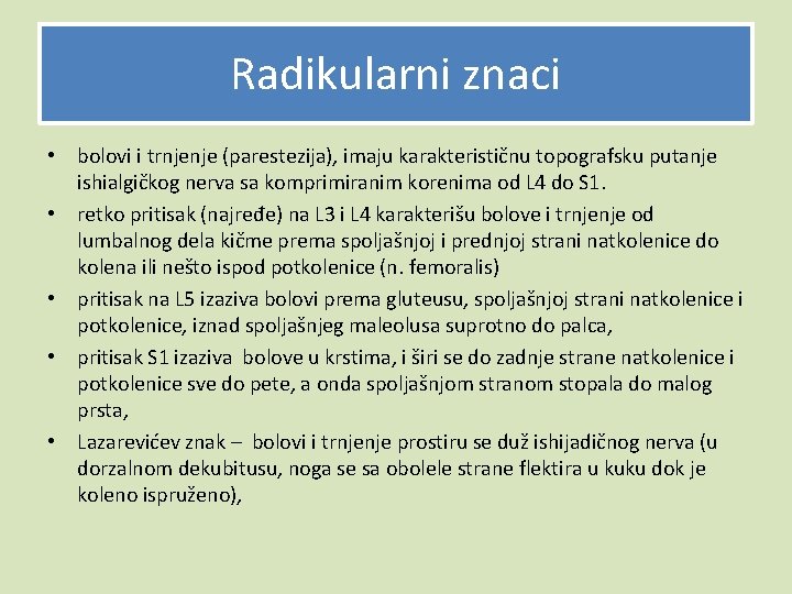 Radikularni znaci • bolovi i trnjenje (parestezija), imaju karakterističnu topografsku putanje ishialgičkog nerva sa