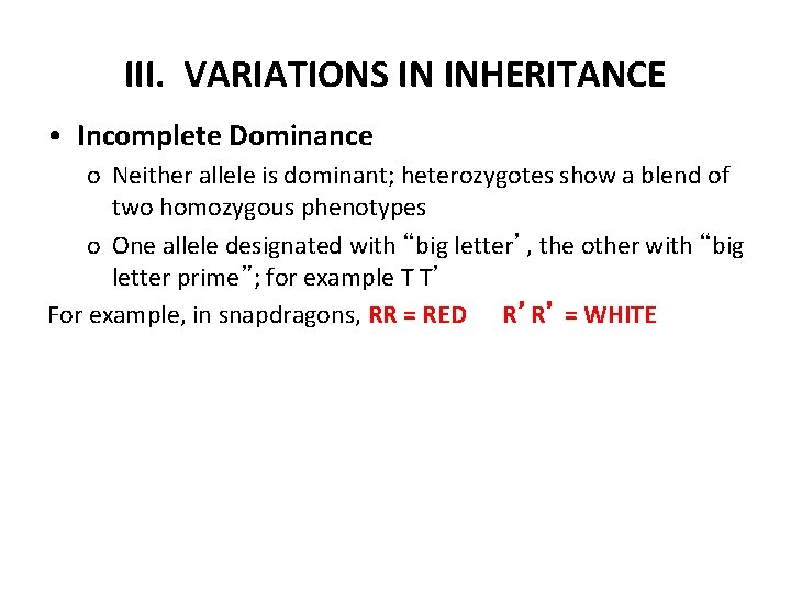 III. VARIATIONS IN INHERITANCE • Incomplete Dominance o Neither allele is dominant; heterozygotes show