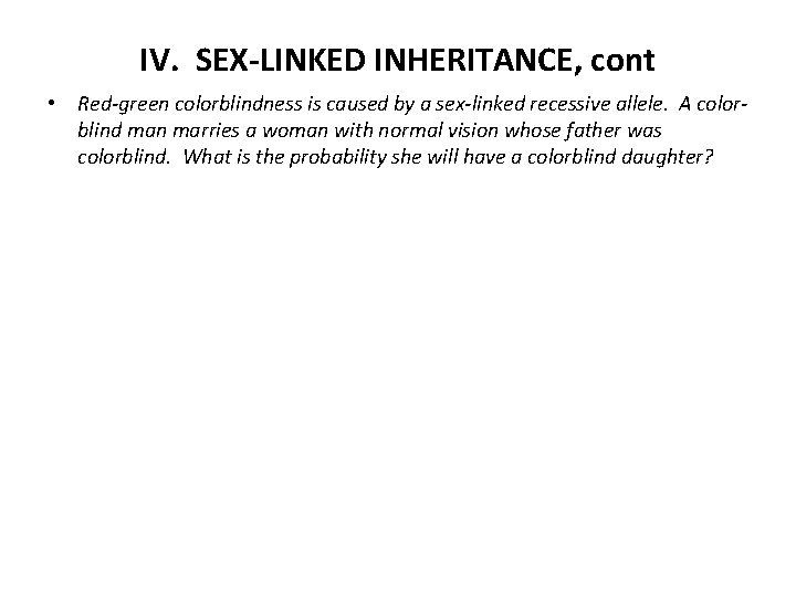 IV. SEX-LINKED INHERITANCE, cont • Red-green colorblindness is caused by a sex-linked recessive allele.