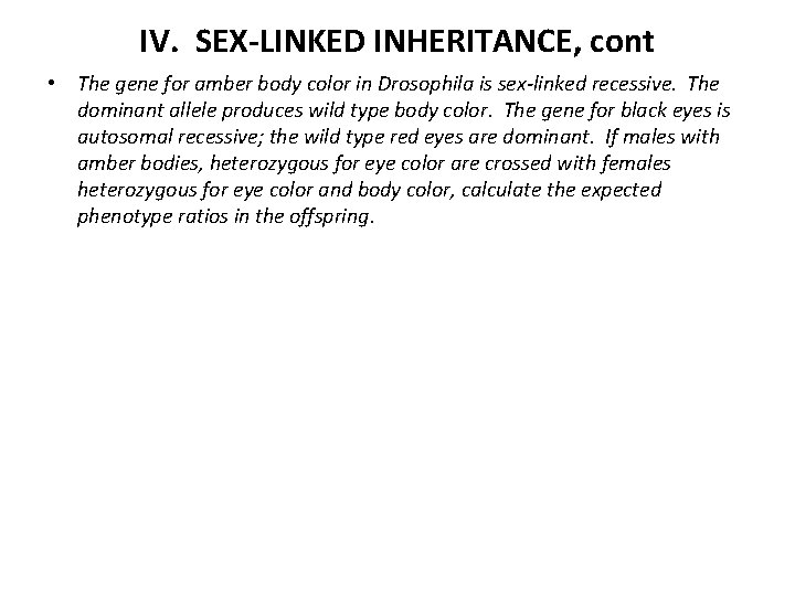 IV. SEX-LINKED INHERITANCE, cont • The gene for amber body color in Drosophila is