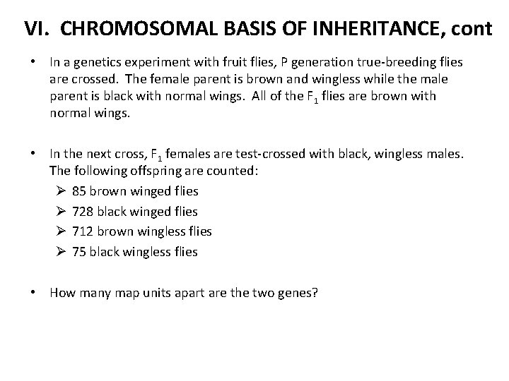 VI. CHROMOSOMAL BASIS OF INHERITANCE, cont • In a genetics experiment with fruit flies,