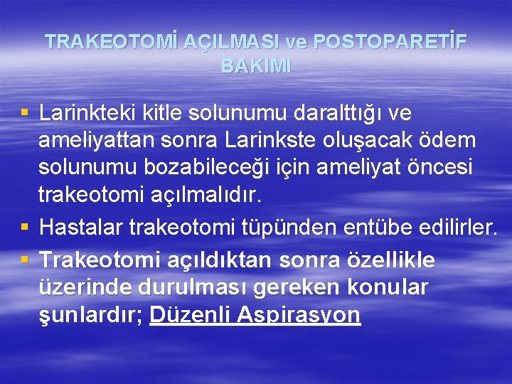 TRAKEOTOMİ AÇILMASI ve POSTOPARETİF BAKIMI § Larinkteki kitle solunumu daralttığı ve ameliyattan sonra Larinkste