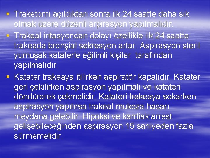 § Traketomi açıldıktan sonra ilk 24 saatte daha sık olmak üzere düzenli arpirasyon yapılmalıdır.