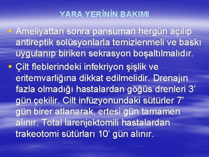 YARA YERİNİN BAKIMI § Ameliyattan sonra pansuman hergün açılıp antireptik solüsyonlarla temizlenmeli ve baskı