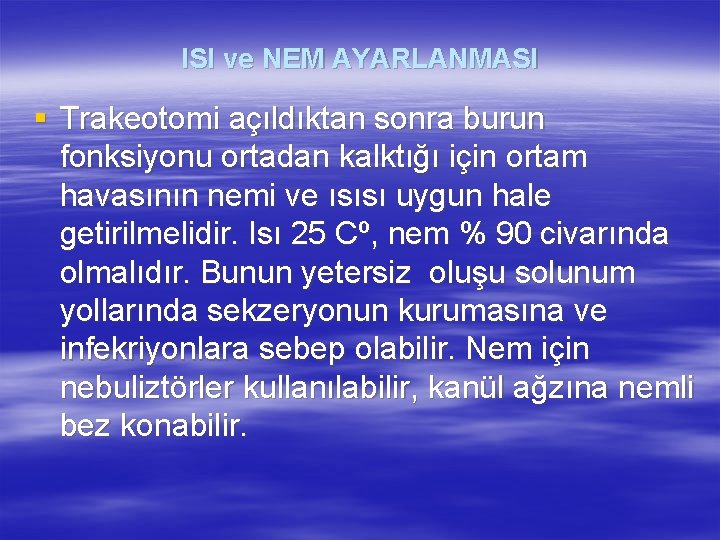 ISI ve NEM AYARLANMASI § Trakeotomi açıldıktan sonra burun fonksiyonu ortadan kalktığı için ortam