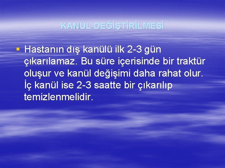 KANÜL DEĞİŞTİRİLMESİ § Hastanın dış kanülü ilk 2 -3 gün çıkarılamaz. Bu süre içerisinde