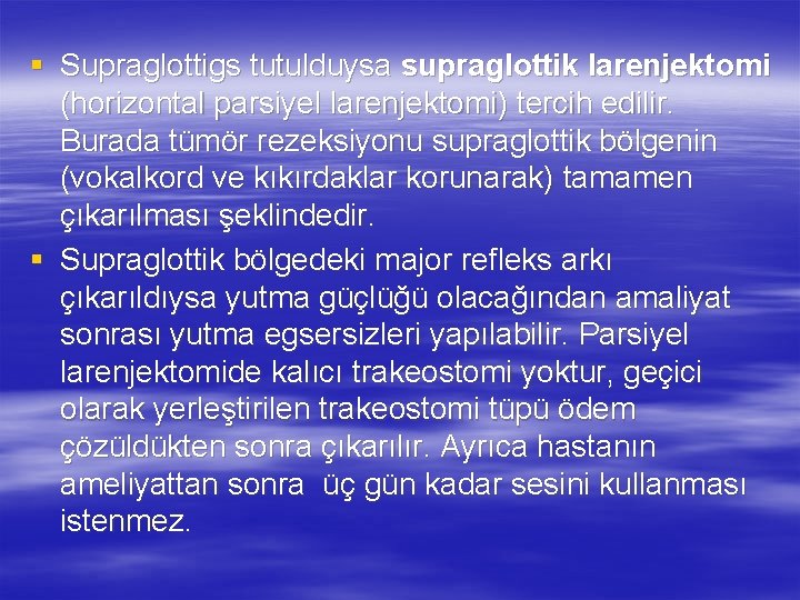 § Supraglottigs tutulduysa supraglottik larenjektomi (horizontal parsiyel larenjektomi) tercih edilir. Burada tümör rezeksiyonu supraglottik
