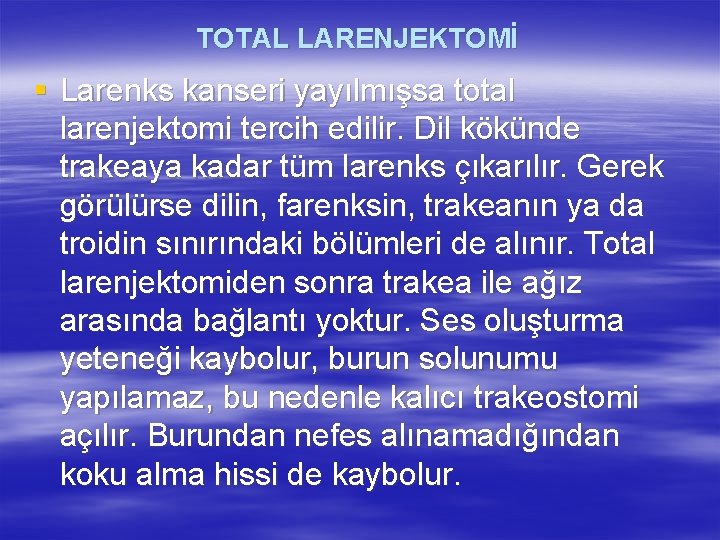 TOTAL LARENJEKTOMİ § Larenks kanseri yayılmışsa total larenjektomi tercih edilir. Dil kökünde trakeaya kadar