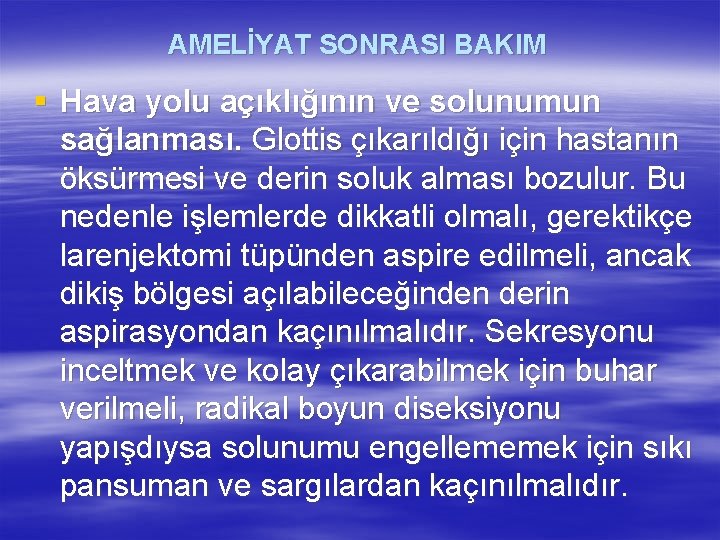 AMELİYAT SONRASI BAKIM § Hava yolu açıklığının ve solunumun sağlanması. Glottis çıkarıldığı için hastanın