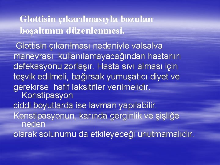 Glottisin çıkarılmasıyla bozulan boşaltımın düzenlenmesi. Glottisin çıkarılması nedeniyle valsalva manevrası kullanılamayacağından hastanın defekasyonu zorlaşır.