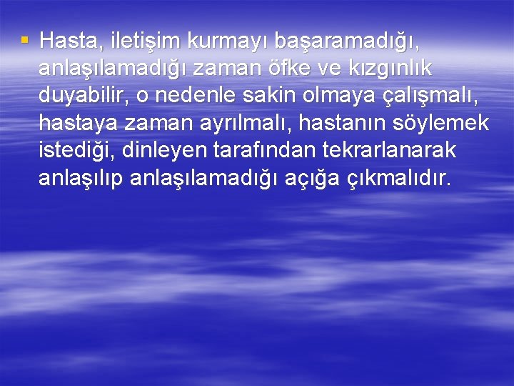 § Hasta, iletişim kurmayı başaramadığı, anlaşılamadığı zaman öfke ve kızgınlık duyabilir, o nedenle sakin