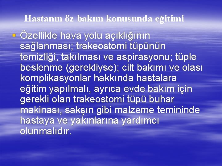 Hastanın öz bakım konusunda eğitimi § Özellikle hava yolu açıklığının sağlanması; trakeostomi tüpünün temizliği,