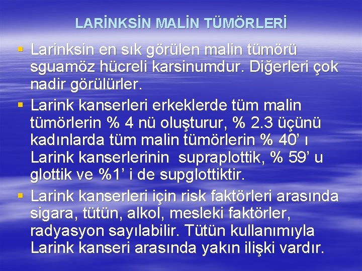 LARİNKSİN MALİN TÜMÖRLERİ § Larinksin en sık görülen malin tümörü sguamöz hücreli karsinumdur. Diğerleri