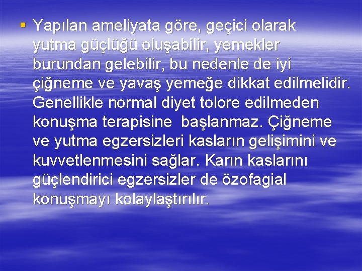 § Yapılan ameliyata göre, geçici olarak yutma güçlüğü oluşabilir, yemekler burundan gelebilir, bu nedenle