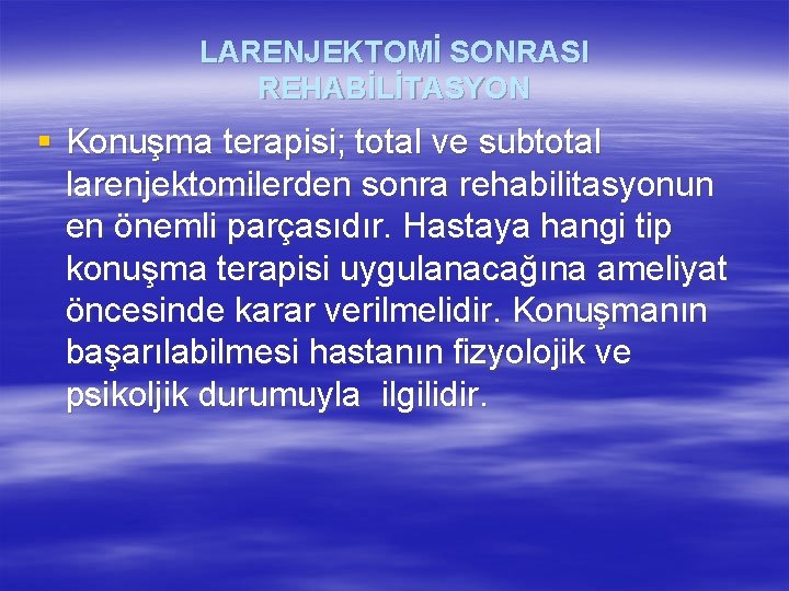 LARENJEKTOMİ SONRASI REHABİLİTASYON § Konuşma terapisi; total ve subtotal larenjektomilerden sonra rehabilitasyonun en önemli