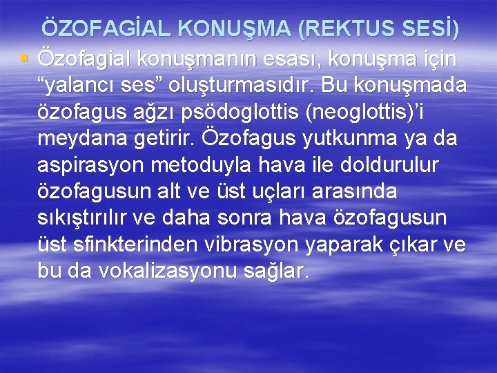 ÖZOFAGİAL KONUŞMA (REKTUS SESİ) § Özofagial konuşmanın esası, konuşma için “yalancı ses” oluşturmasıdır. Bu