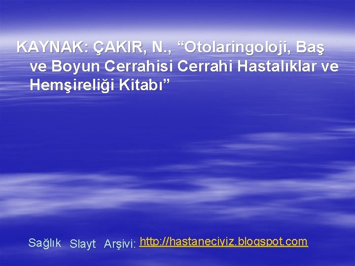 KAYNAK: ÇAKIR, N. , “Otolaringoloji, Baş ve Boyun Cerrahisi Cerrahi Hastalıklar ve Hemşireliği Kitabı”