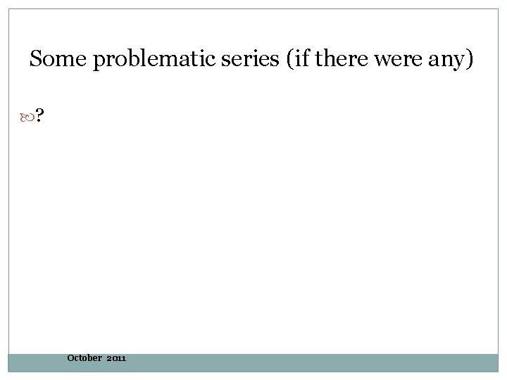 Some problematic series (if there were any) ? October 2011 