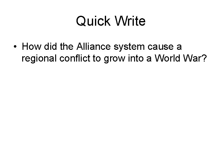 Quick Write • How did the Alliance system cause a regional conflict to grow
