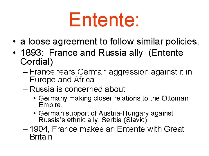 Entente: • a loose agreement to follow similar policies. • 1893: France and Russia