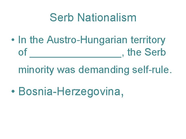 Serb Nationalism • In the Austro-Hungarian territory of ________, the Serb minority was demanding