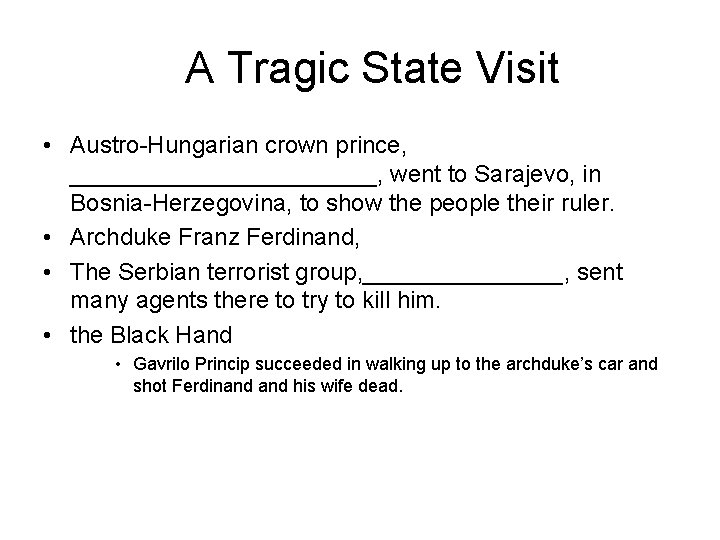 A Tragic State Visit • Austro-Hungarian crown prince, ____________, went to Sarajevo, in Bosnia-Herzegovina,