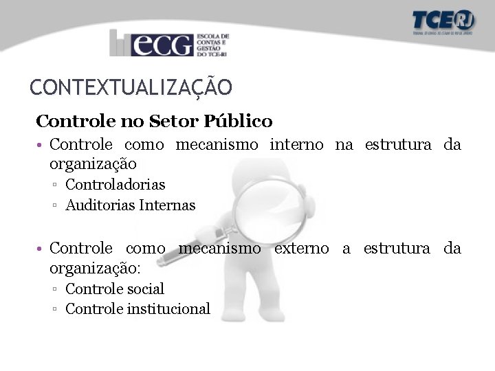 CONTEXTUALIZAÇÃO Controle no Setor Público • Controle como mecanismo interno na estrutura da organização