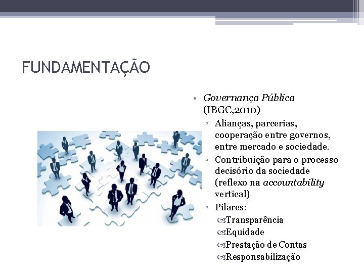 FUNDAMENTAÇÃO • Governança Pública (IBGC, 2010) ▫ Alianças, parcerias, cooperação entre governos, entre mercado