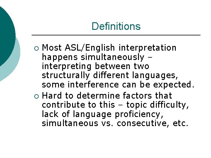 Definitions Most ASL/English interpretation happens simultaneously – interpreting between two structurally different languages, some