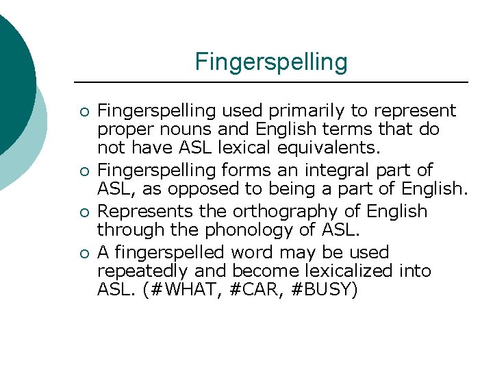 Fingerspelling ¡ ¡ Fingerspelling used primarily to represent proper nouns and English terms that