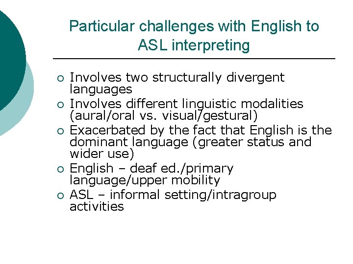 Particular challenges with English to ASL interpreting ¡ ¡ ¡ Involves two structurally divergent