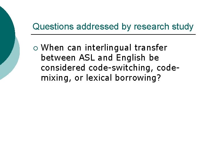 Questions addressed by research study ¡ When can interlingual transfer between ASL and English