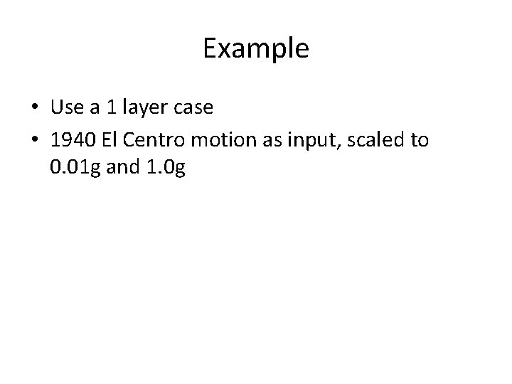 Example • Use a 1 layer case • 1940 El Centro motion as input,