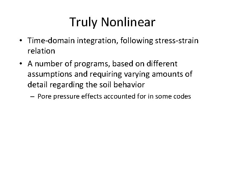 Truly Nonlinear • Time-domain integration, following stress-strain relation • A number of programs, based