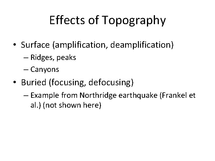 Effects of Topography • Surface (amplification, deamplification) – Ridges, peaks – Canyons • Buried