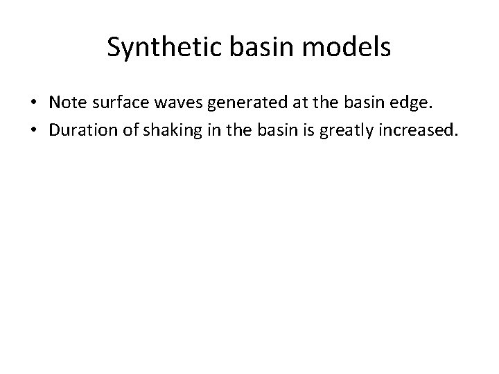 Synthetic basin models • Note surface waves generated at the basin edge. • Duration