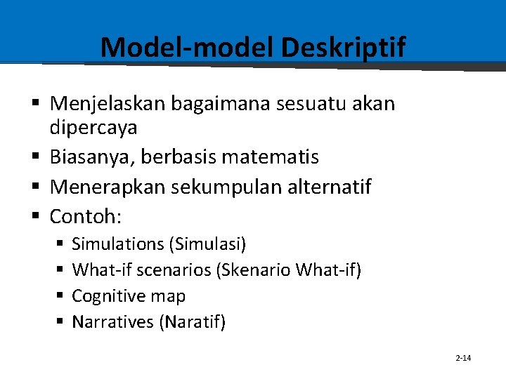 Model-model Deskriptif § Menjelaskan bagaimana sesuatu akan dipercaya § Biasanya, berbasis matematis § Menerapkan