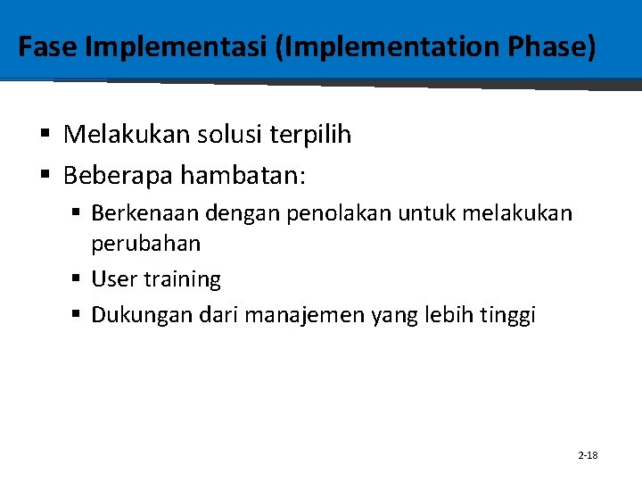 Fase Implementasi (Implementation Phase) § Melakukan solusi terpilih § Beberapa hambatan: § Berkenaan dengan