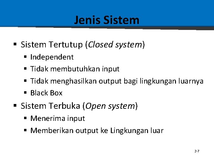 Jenis Sistem § Sistem Tertutup (Closed system) § § Independent Tidak membutuhkan input Tidak